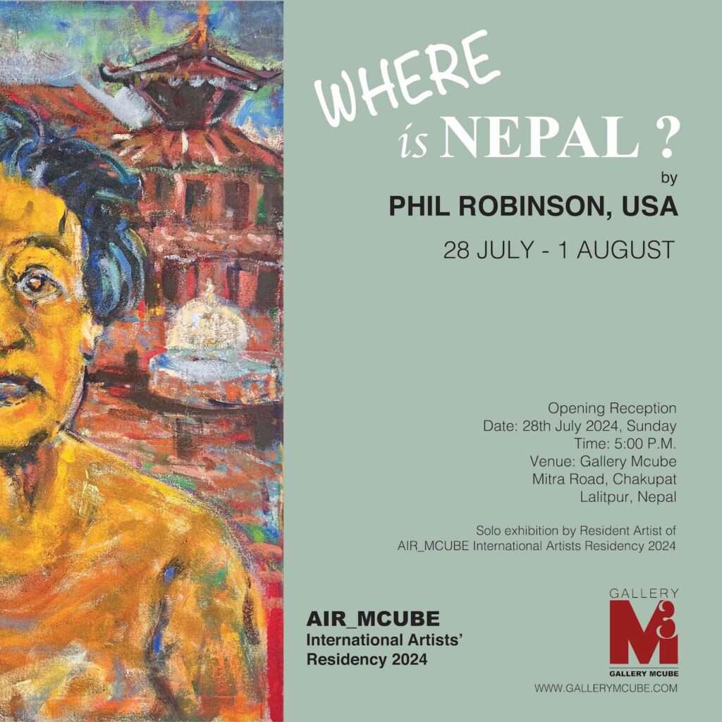 Where is Nepal ? Contemporary Art Exhibiton by Phil Robinson, from USA at Gallery Mcube 25-31 December 2024 as a part of AIR_MCUBE international Artists' Residency program 2024